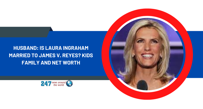 Husband: Is Laura Ingraham Married To James V Reyes? Kids Family And Net Worth