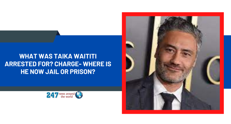 What Was Taika Waititi Arrested For? Charge- Where Is He Now Jail Or Prison?