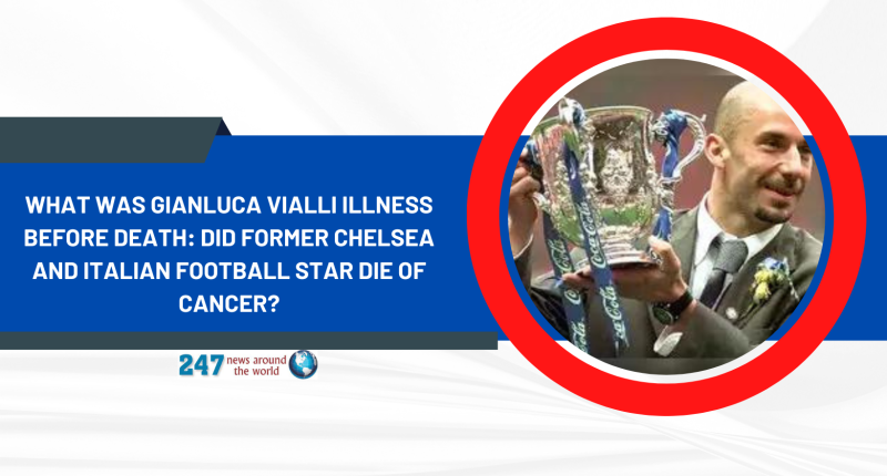 What Was Gianluca Vialli Illness Before Death: Did Former Chelsea And Italian Football Star Die Of Cancer?