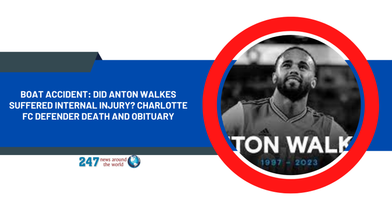 Boat Accident: Did Anton Walkes Suffered Internal Injury? Charlotte FC Defender Death And Obituary