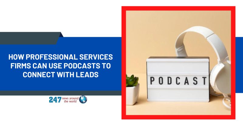 How Professional Services Firms Can Use Podcasts To Connect With Leads