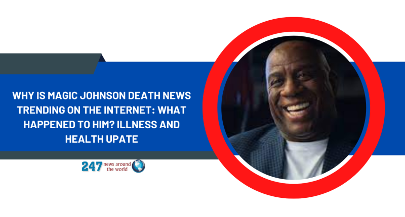 Why Is Magic Johnson Death News Trending On The Internet: What Happened To Him? Illness And Health Upate