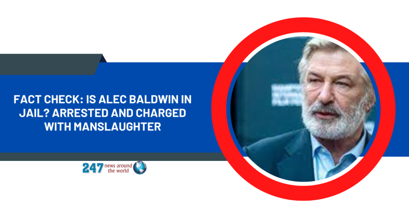 Fact Check: Is Alec Baldwin In Jail? Arrested And Charged With Manslaughter