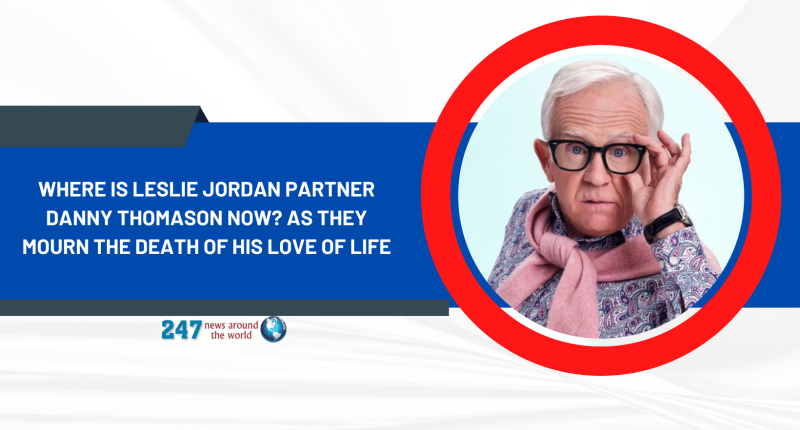 Where Is Leslie Jordan Partner Danny Thomason Now? As They Mourn The Death Of His Love Of Life