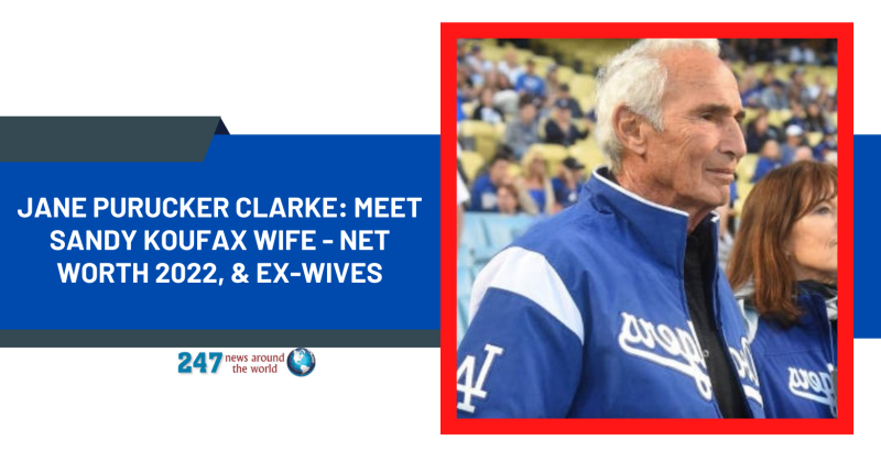 Jane Purucker Clarke: Meet Sandy Koufax Wife - Net Worth 2022, & Ex-Wives