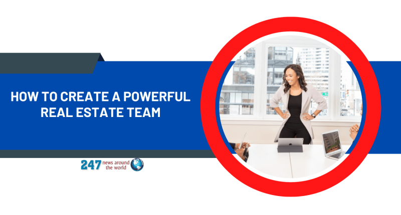 How To Create A Powerful Real Estate Team