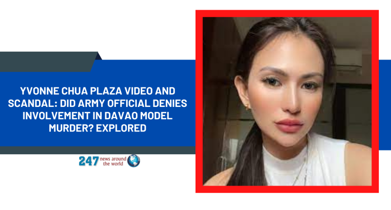 Yvonne Chua Plaza Video And Scandal: Did Army Official Denies Involvement In Davao Model Murder? Explored