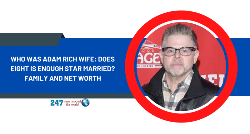 Who Was Adam Rich Wife: Does Eight Is Enough Star Married? Family And Net Worth