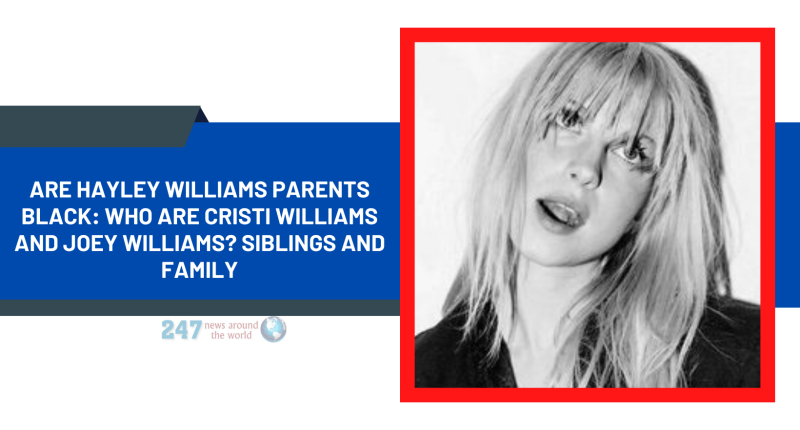 Are Hayley Williams Parents Black: Who Are Cristi Williams And Joey Williams? Siblings And Family