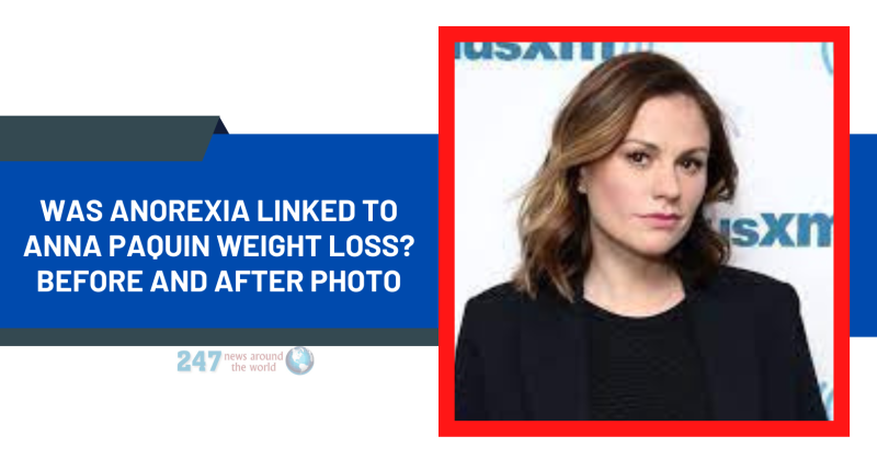 Was Anorexia Linked To Anna Paquin Weight Loss? Before And After Photo