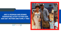 Are DJ Rodman And Dennis Rodman Related? Father Son Age Gap, Mother And Family Tree