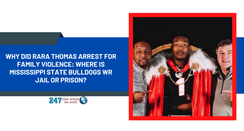 Why Did Rara Thomas Arrest For Family Violence: Where Is Mississippi State Bulldogs WR Jail Or Prison?