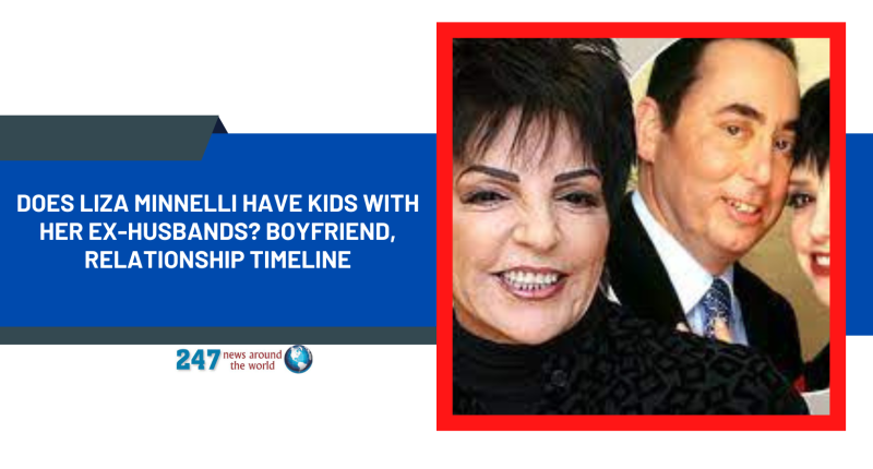 Does Liza Minnelli Have Kids With Her Ex-Husbands? Boyfriend, Relationship Timeline