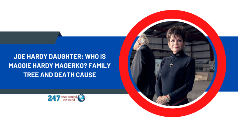 Joe Hardy Daughter: Who Is Maggie Hardy Magerko? Family Tree And Death Cause