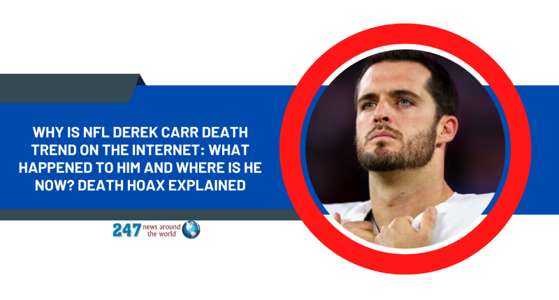 Why Is NFL Derek Carr Death Trend On The Internet: What Happened To Him And Where Is He Now? Death Hoax Explained