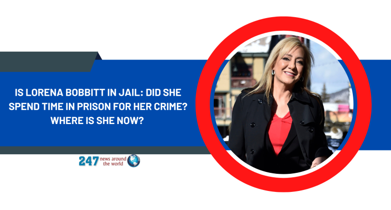 Is Lorena Bobbitt In Jail: Did She Spend Time In Prison For Her Crime? Where Is She Now?