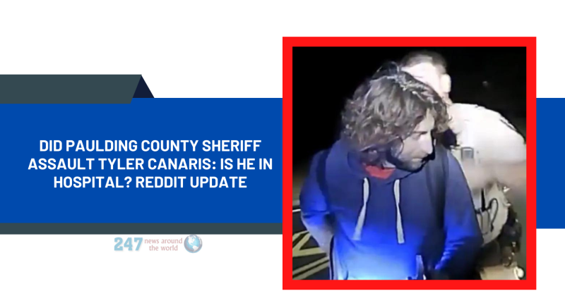 Did Paulding County Sheriff Assault Tyler Canaris: Is He In Hospital? Reddit Update