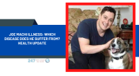Joe Machi Illness: Which Disease Does He Suffer From? Health Update