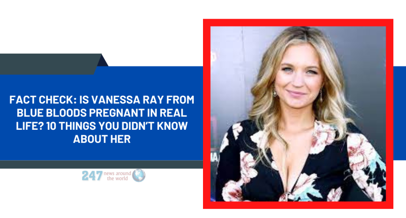 Is Vanessa Ray From Blue Bloods Pregnant In Real Life?
