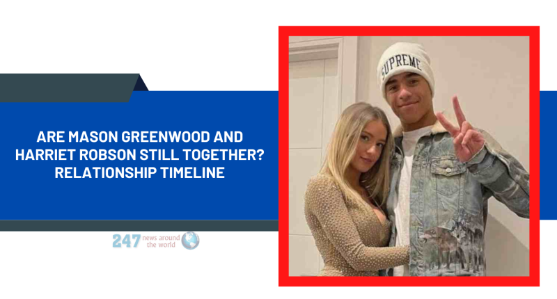 Are Mason Greenwood And Harriet Robson Still Together? Relationship Timeline