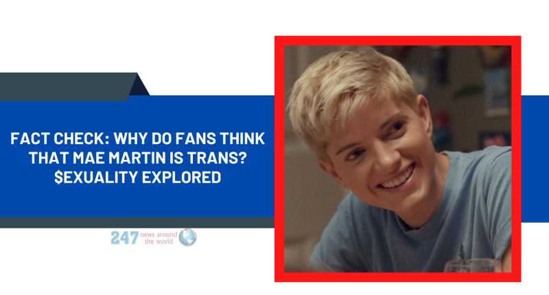 Fact Check: Why Do Fans Think That Mae Martin Is Trans? $exuality Explored