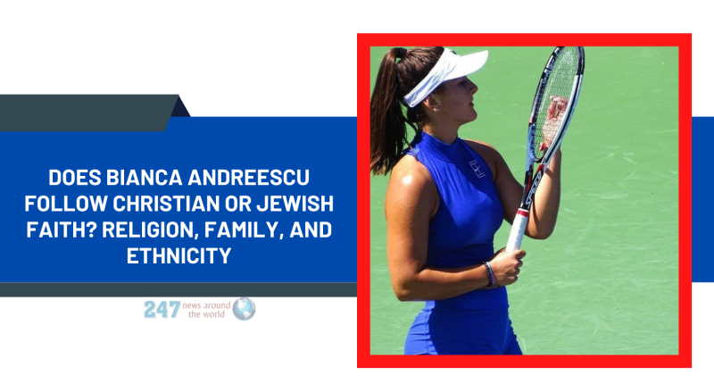 Does Bianca Andreescu Follow Christian Or Jewish Faith? Religion, Family, And Ethnicity