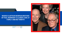 Where Is Arthur Newman Brother Of Paul Newman? A Closer Look At Family And Net Worth