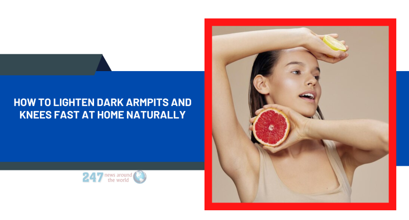 How to Lighten Dark Armpits and Knees Fast at Home Naturally