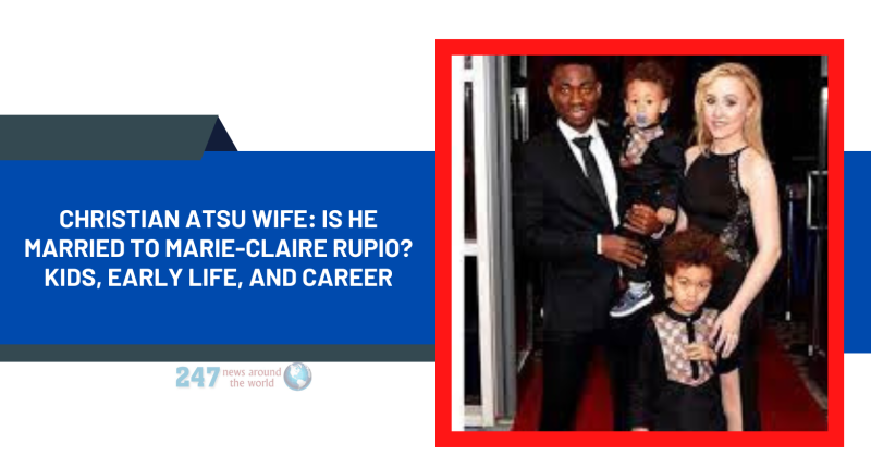 Christian Atsu Wife: Is He Married To Marie-Claire Rupio? Kids, Early Life, And Career