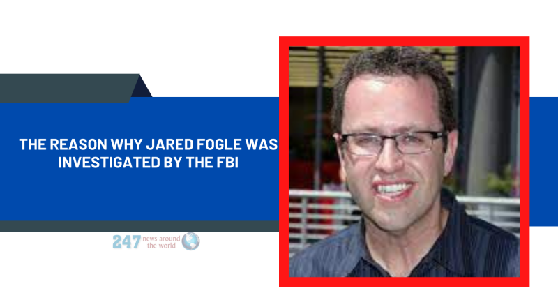 The Reason Why Jared Fogle Was Investigated by the FBI