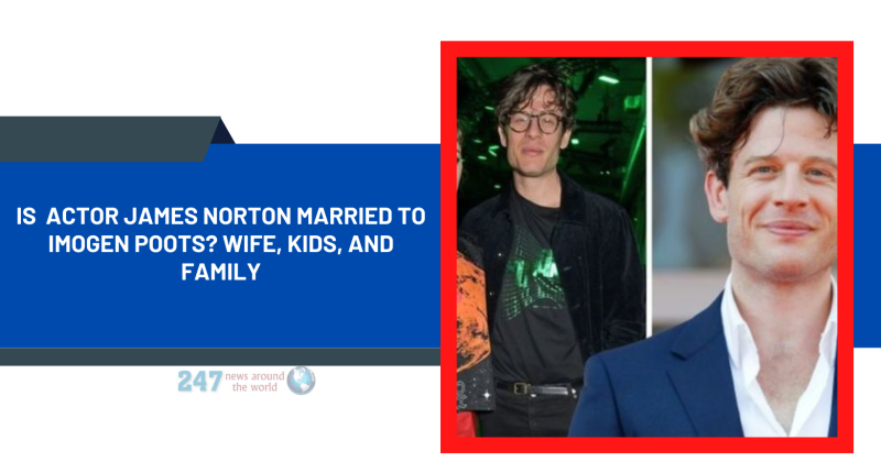 Is Actor James Norton Married To Imogen Poots? Wife, Kids, And Family