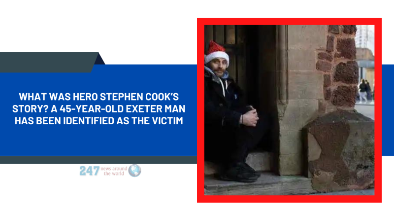 What was Hero Stephen Cook’s story? A 45-Year-Old Exeter Man Has Been Identified As The Victim