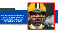 Aaron Rodgers Illness And Injury Update – Does He Have A Cancer Or Diabetes? Wife & Health Update