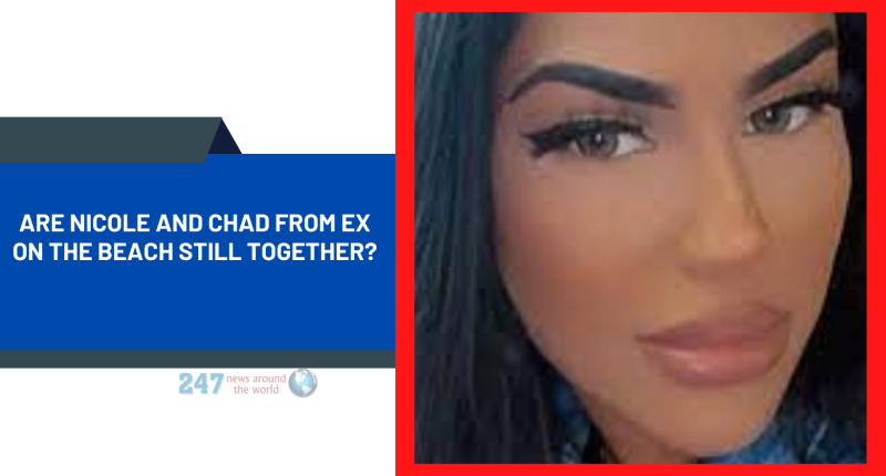 Are Nicole And Chad From Ex On The Beach Still Together?