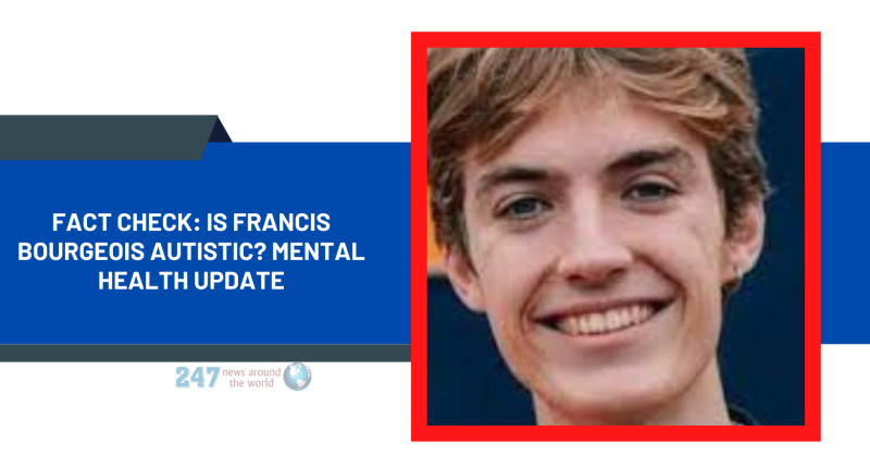 Fact Check: Is Francis Bourgeois Autistic? Mental Health Update