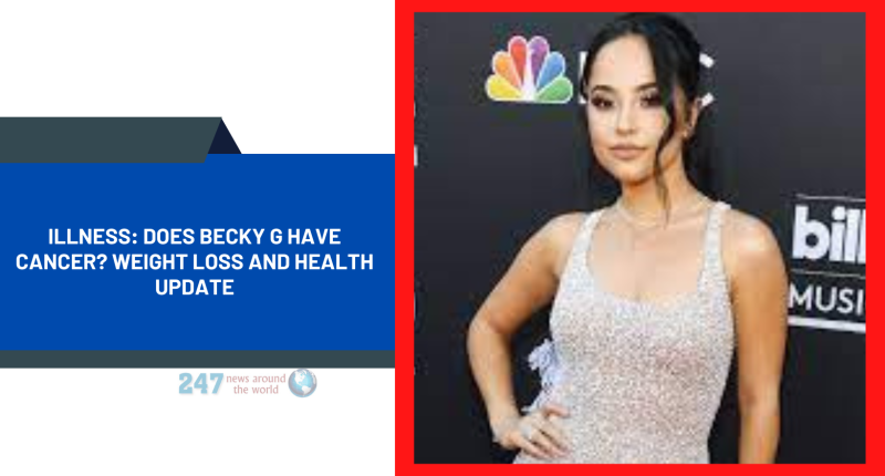 Illness: Does Becky G Have Cancer? Weight Loss And Health Update