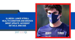 Illness: Lance Stroll Health Condition And Broken Wrist Update, Accident Details, And Age