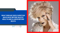 What Disease Does Christian Bach Have Before Death? Health And Illness Before Death