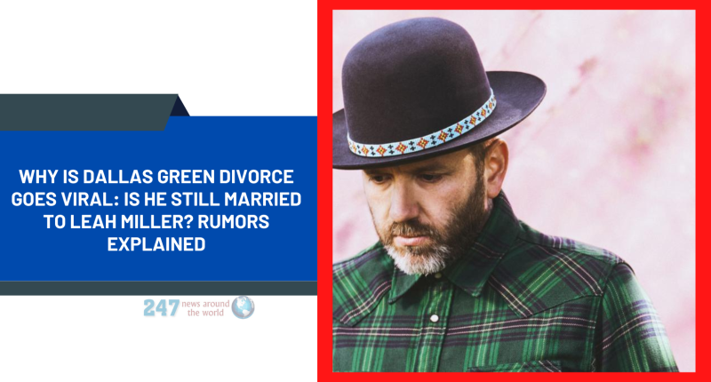 Why Is Dallas Green Divorce Goes Viral: Is He Still Married To Leah Miller? Rumors Explained