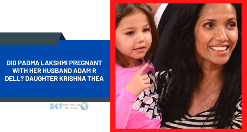 Did Padma Lakshmi Pregnant With Her Husband Adam R Dell? Daughter Krishna Thea