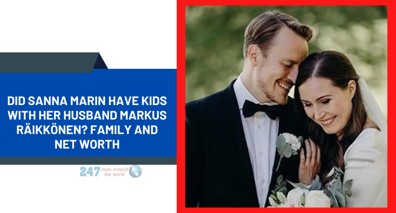 Did Sanna Marin Have Kids With Her Husband Markus Räikkönen? Family And Net Worth