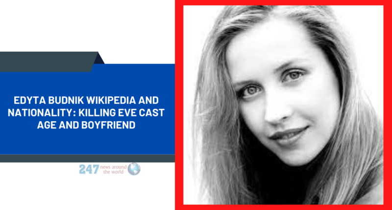 Edyta Budnik Wikipedia And Nationality: Killing Eve Cast Age And Boyfriend