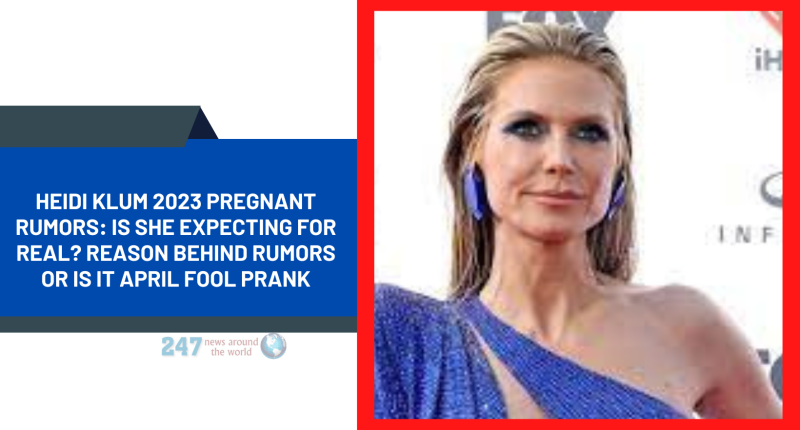 Heidi Klum 2023 Pregnant Rumors: Is She Expecting For Real? Reason Behind Rumors Or Is It April Fool Prank