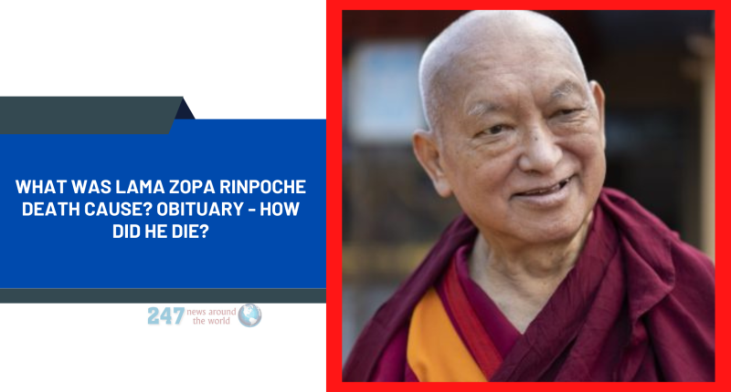 What Was Lama Zopa Rinpoche Death Cause? Obituary - How Did He Die?