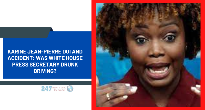 Karine Jean-Pierre DUI And Accident: Was White House Press Secretary Drunk Driving?