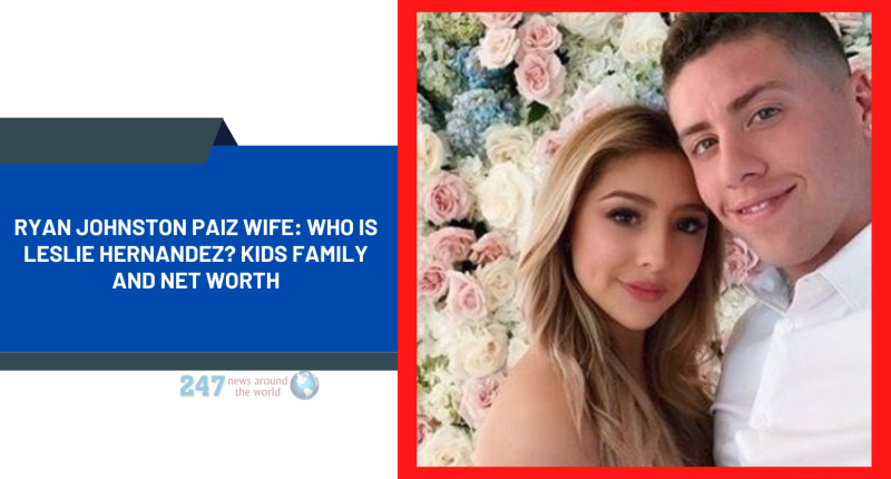 Ryan Johnston Paiz Wife: Who Is Leslie Hernandez? Kids Family And Net Worth