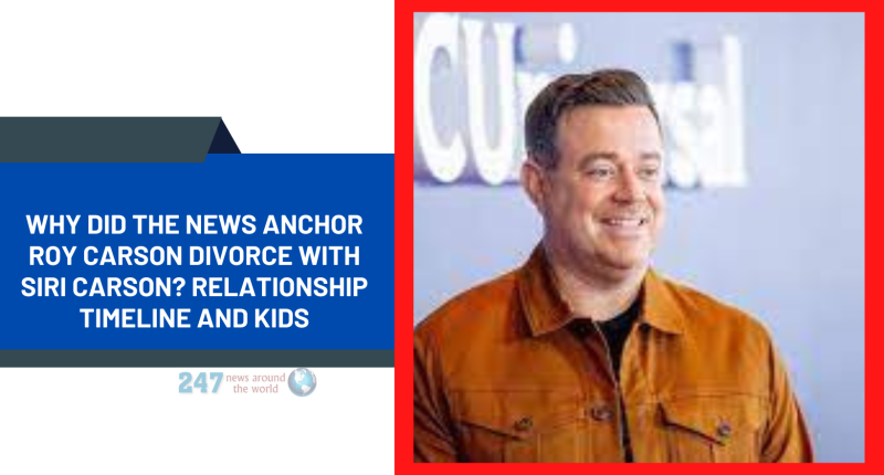 Why Did The News Anchor Roy Carson Divorce With Siri Carson?