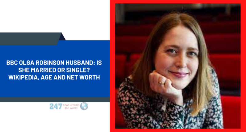 BBC Olga Robinson Husband: Is She Married or Single? Wikipedia, Age and Net Worth