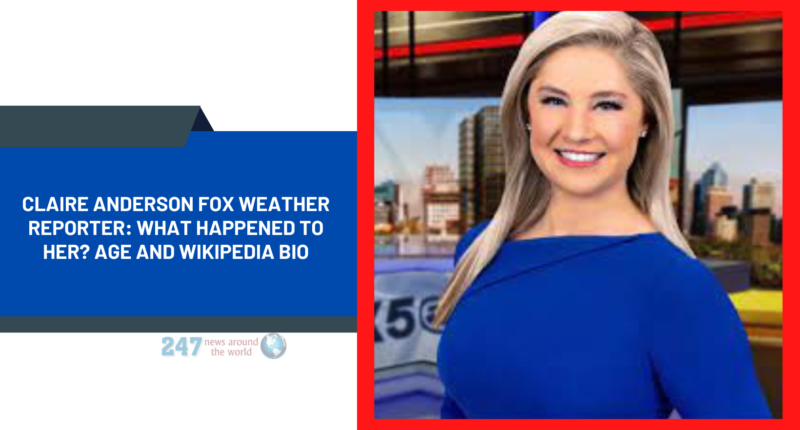 Claire Anderson Fox Weather Reporter: What Happened To Her? Age And Wikipedia Bio