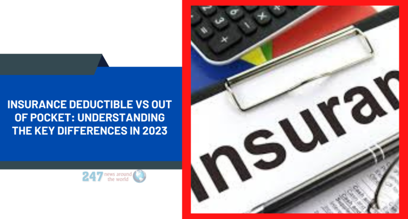 Insurance Deductible vs Out of Pocket: Understanding the Key Differences in 2023